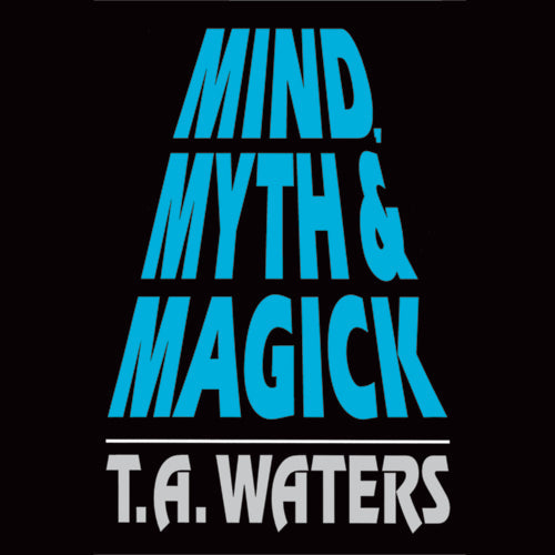 Mind, Myth & Magick by T.A. Waters